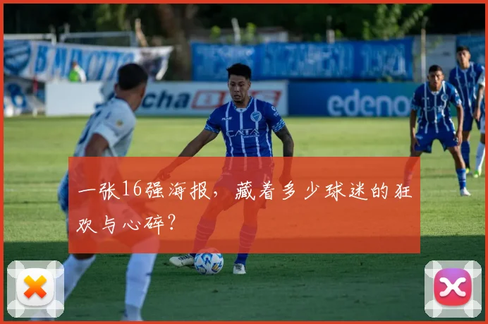 一张16强海报，藏着多少球迷的狂欢与心碎？