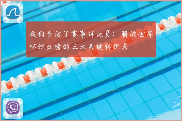 我们专访了赛事评论员：解读世界杯积分榜的三大关键转折点