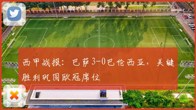 西甲战报：巴萨3-0巴伦西亚，关键胜利巩固欧冠席位