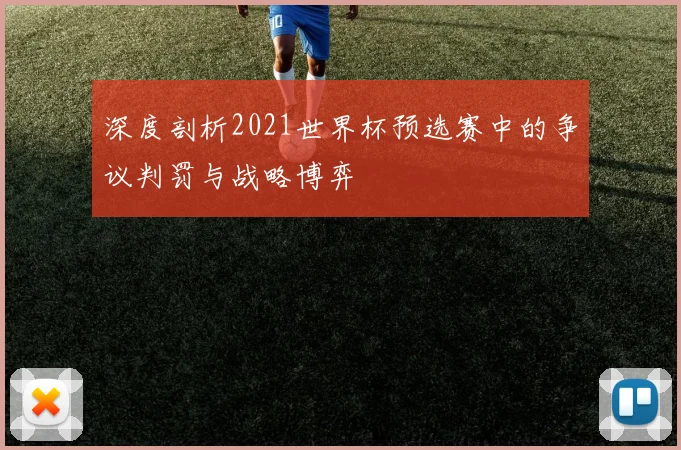 深度剖析2021世界杯预选赛中的争议判罚与战略博弈